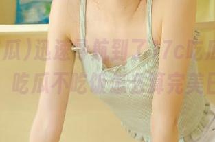 迅速导航到了17c吃瓜，结果发现，吃瓜不吃饭怎么算完美日常？
