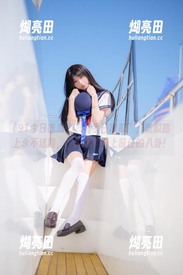 91今日吃瓜 “91今日吃瓜”:吃瓜路上永不迷路,还能顺便遇上前任的八卦!