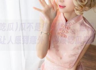 瓜不是很好展示，但观看过程总让人感到意外，网曝吃瓜来了！