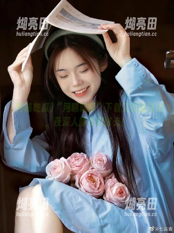 网曝吃瓜 “网曝吃瓜”下载又添新花样,夜深人静享瓜时光!